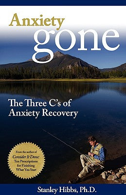 Anxiety Gone: The Three C's of Anxiety Recovery by Hibbs, Stanley