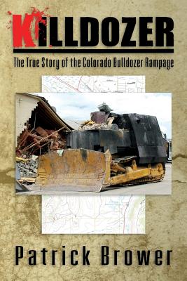 Killdozer: The True Story of the Colorado Bulldozer Rampage by Brower, Patrick F.