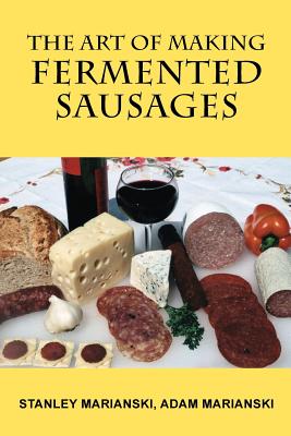 The Art of Making Fermented Sausages by Marianski, Stanley