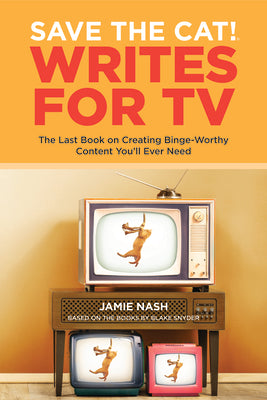 Save the Cat!(r) Writes for TV: The Last Book on Creating Binge-Worthy Content You'll Ever Need by Nash, Jamie