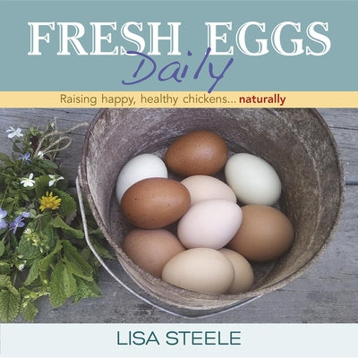 Fresh Eggs Daily: Raising Happy, Healthy Chickens... Naturally by Steele, Lisa