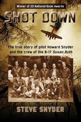 Shot Down: The true story of pilot Howard Snyder and the crew of the B-17 Susan Ruth by Snyder, Steve
