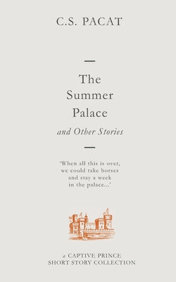 The Summer Palace and Other Stories: A Captive Prince Short Story Collection by Pacat, C. S.
