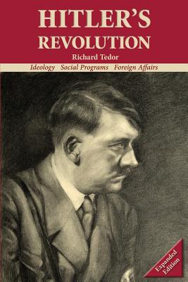 Hitler's Revolution: Ideology, Social Programs, Foreign Affairs by Richard, Tedor