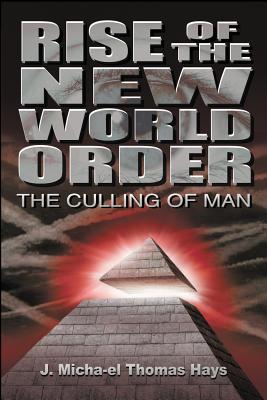 Rise of the New World Order: The Culling of Man by Micha-El Thomas Hays, J.