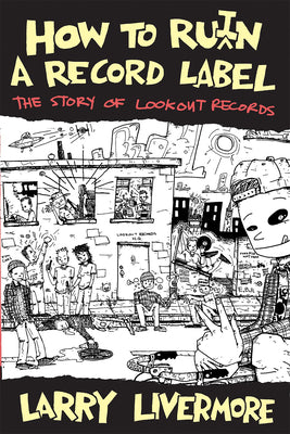 How to Ru(i)N a Record Label: The Story of Lookout Records by Livermore, Larry