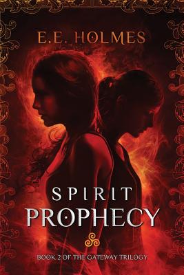 Spirit Prophecy: Book 2 of The Gateway Trilogy by Holmes, E. E.