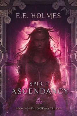 Spirit Ascendancy: Book 3 of The Gateway Trilogy by Holmes, E. E.
