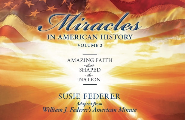 Miracles in American History, Volume Two: Amazing Faith That Shaped the Nation: Adapted from William J. Federer's American Minute [With 2 Paperbacks] by Federer, Susie