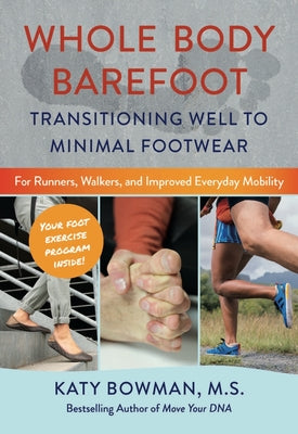 Whole Body Barefoot: Transitioning Well to Minimal Footwear by Bowman, Katy