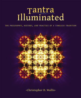 Tantra Illuminated: The Philosophy, History, and Practice of a Timeless Tradition by Wallis, Christopher D.