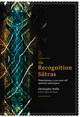 The Recognition Sutras: Illuminating a 1,000-Year-Old Spiritual Masterpiece by Wallis, Christopher D.