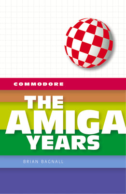 Commodore: The Amiga Years by Bagnall, Brian