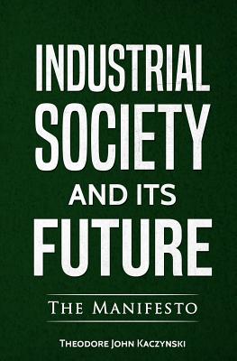 Industrial Society and Its Future by Kaczynski, Theodore John