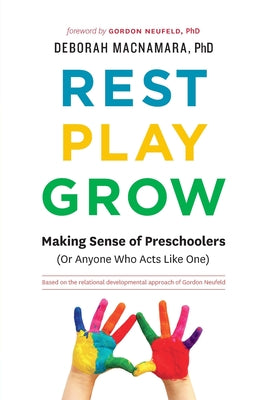 Rest, Play, Grow: Making Sense of Preschoolers (Or Anyone Who Acts Like One) by MacNamara, Deborah