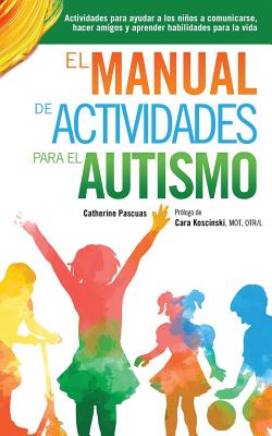 El Manual de Actividades para el Autismo: Actividades para ayudar a los niños a comunicarse, hacer amigos y aprender habilidades para la vida by Pascuas, Catherine