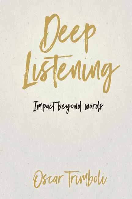Deep Listening: Impact Beyond Words by Oscar, Trimboli