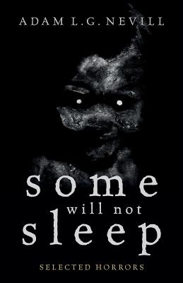 Some Will Not Sleep: Selected Horrors by Nevill, Adam