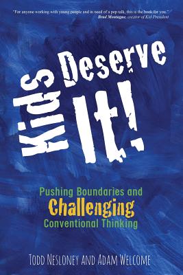 Kids Deserve It! Pushing Boundaries and Challenging Conventional Thinking by Nesloney, Todd
