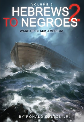 Hebrews to Negroes 2 Volume 3: Wake Up Black America by Dalton, Ronald, Jr.