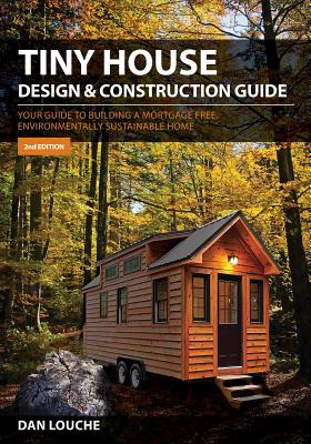 Tiny House Design & Construction Guide: Your Guide to Building a Mortgage Free, Environmentally Sustainable Home by Louche, Dan S.