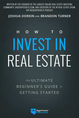 How to Invest in Real Estate: The Ultimate Beginner's Guide to Getting Started by Turner, Brandon