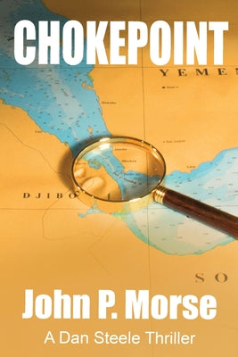 Chokepoint: A Dan Steele Thriller by Morse, John P.