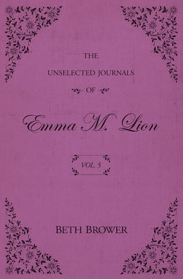 The Unselected Journals of Emma M. Lion: Vol. 5 by Brower, Beth