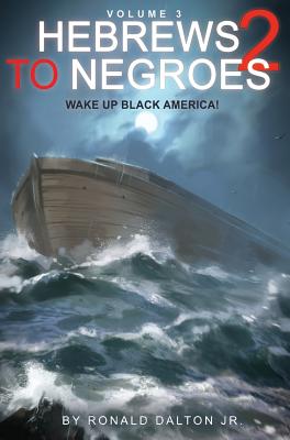 Hebrews to Negroes 2 Volume 3: Wake Up Black America by Dalton Jr, Ronald