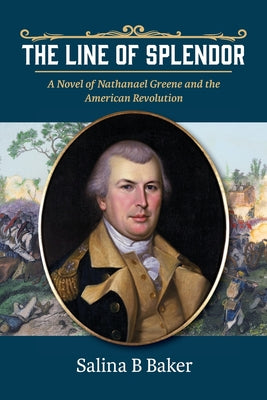 The Line of Splendor: A Novel of Nathanael Greene and the American Revolution by Baker, Salina B.