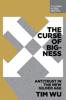 The Curse of Bigness: Antitrust in the New Gilded Age by Wu, Tim