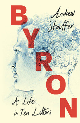 Byron: A Life in Ten Letters by Stauffer, Andrew
