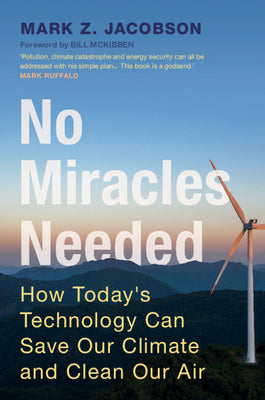No Miracles Needed: How Today's Technology Can Save Our Climate and Clean Our Air by Jacobson, Mark Z.
