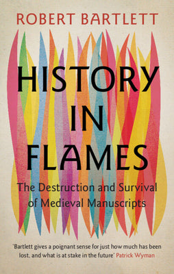 History in Flames: The Destruction and Survival of Medieval Manuscripts by Bartlett, Robert