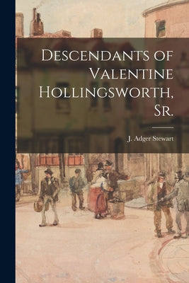 Descendants of Valentine Hollingsworth, Sr. by Stewart, J. Adger (Joseph Adger)