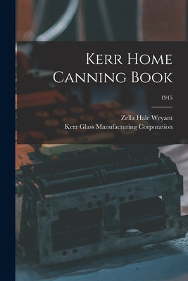 Kerr Home Canning Book; 1945 by Weyant, Zella Hale