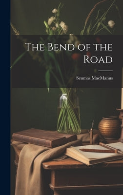 The Bend of the Road by MacManus, Seumas