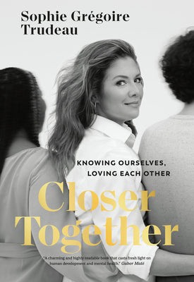 Closer Together: Knowing Ourselves, Loving Each Other by Grégoire Trudeau, Sophie