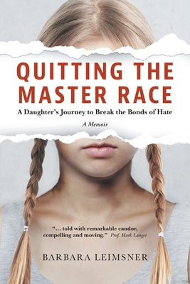 Quitting the Master Race: A Daughter's Journey to Break the Bonds of Hate by Leimsner, Barbara