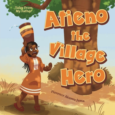 Atieno the Village Hero by Juma, Florence Akumu