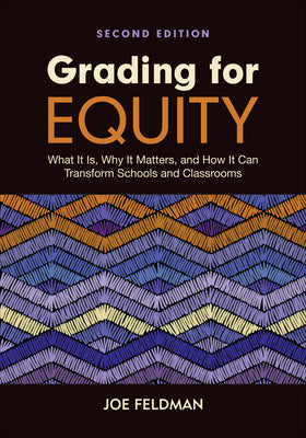 Grading for Equity: What It Is, Why It Matters, and How It Can Transform Schools and Classrooms by Feldman, Joe