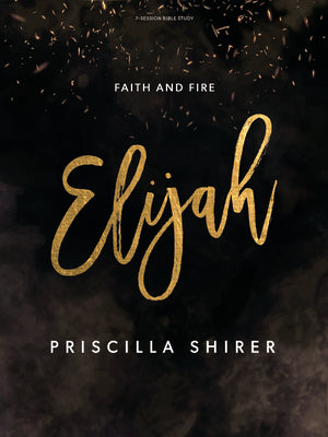 Elijah - Bible Study Book: Faith and Fire by Shirer, Priscilla
