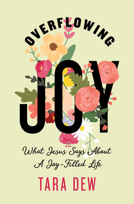 Overflowing Joy: What Jesus Says about a Joy-Filled Life by Dew, Tara