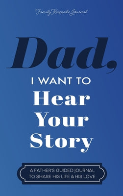 Dad, I Want to Hear Your Story: A Father's Guided Journal to Share His Life & His Love by Mason, Jeffrey