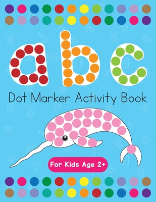 Dot Markers Activity Book! ABC Learning Alphabet Letters ages 3-5 by Costanzo, Beth