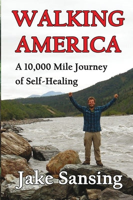 Walking America: A 10,000 Mile Journey of Self-Healing by Sansing, Jake
