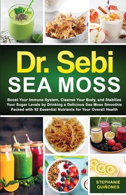 Dr. Sebi Sea Moss: Boost Your Immune System, Cleanse Your Body, and Manage Your Diabetes by Drinking a Delicious Sea Moss Smoothie Packed by Quiñones, Stephanie
