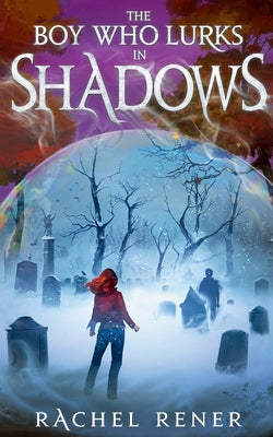 The Boy Who Lurks in Shadows by Rener, Rachel