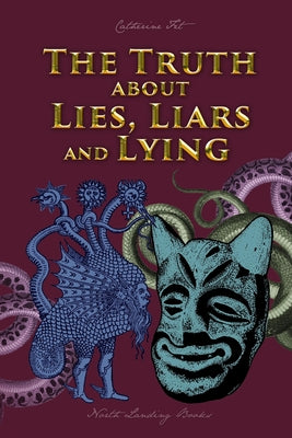 The Truth about Lies, Liars and Lying by Fet, Catherine