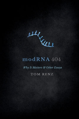 modRNA: Why It Matters & Other Essays by Renz, Thomas